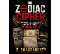 THE ZODIAC CIPHER : Decoding the Legend of America's Most Infamous Killer: A gripping true crime investigation that takes you inside one of America's greatest unsolved mysteries
