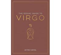 The Zodiac Guide to Virgo: The Ultimate Guide to Understanding Your Star Sign, Unlocking Your Destiny and Decoding the Wisdom of the Stars