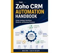 The Zoho CRM Automation Handbook: Design Intelligent Workflows, Blueprints, and Business Processes