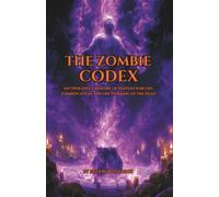 The Zombie Codex: An Operative Grimoire of Haitian Sorcery, Zombification, and the Working of the Dead: A Bòkò’s Manual of Soul Binding, Spirit Control, and Graveyard Sorcery