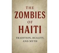 The Zombies of Haiti: Tradition, Reality, and Myth