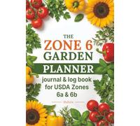 The Zone 6 Garden Planner: Journal & Log Book for USDA Zones 6a & 6b - Undated Tracking Workbook with Monthly Planting Calendar, 33 Crop Cards, Garden ... Planting & Pest Calendar for Zone 6 Gardeners