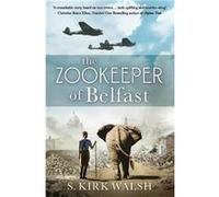The Zookeeper of Belfast: A heart-stopping WW2 historical novel based on an incredible true story