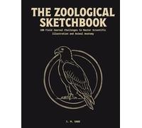 The Zoological Sketchbook: 100 Field Journal Challenges to Master Scientific Illustration and Animal Anatomy