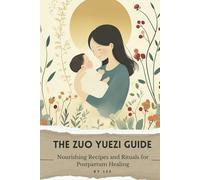 The Zuo Yuezi Guide: Nourishing Recipes and Rituals for Postpartum Healing