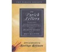 The Zurich Letters: Comprising the Correspondence of Several English Bishops and Others with Some of the Helvetian Reformers, During the E