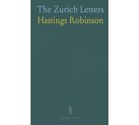 The Zurich Letters: Correspondence of English Bishops with Helvetian Reformers, Edited for the Parker Society