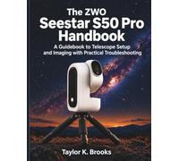 The ZWO Seestar S50 Pro Handbook: A Guidebook to Telescope Setup and Imaging with Practical Troubleshooting