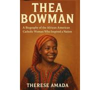 Thea Bowman: A Biography of the African American Catholic Woman Who Inspired a Nation