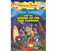 Thea Stilton and the Legend of the Fire Flowers (Thea Stilton #15): A Geronimo Stilton Adventure