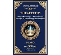 Theaetetus: What Is Knowledge? - A Foundational Dialogue on Epistemology and Perception (Deluxe Hardbound Edition)