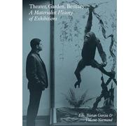 Theater, Garden, Bestiary: A Materialist History of Exhibitions