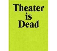 Theater Is Dead. Long Live Theater