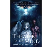 Theater Of The Mind: Tales From The Darkness: Ghosts, Ufos, Aliens, Monsters, & Other Strange Stories Of The Supernatural