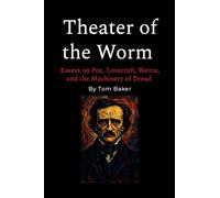 Theater of the Worm: Essays on Poe, Lovecraft, Bierce, and the Machinery of Dread