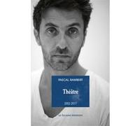 Théâtre 2002-2017 Pascal Rambert (Auteur)