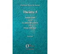 Théâtre 5 Judith 1940 suivi de La place du pauvre - et de Oran, ciel clair - Christian Morel De Sarcus - Orizons - broché - Théâtre