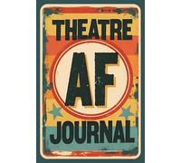 Theatre AF Journal: 160-Page Lined & Blank Notebook for Actors, Stage Crew, and Drama Students | Essential Theatre Terms, Acting & Tech Notes | Perfect 6x9 Gift for Theatre Lovers