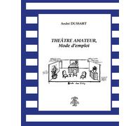 Théatre amateur, mode d'emploi Mode d'emploi - André Dussart - Librairie Theatrale - broché - Manuel