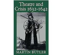 Theatre and Crisis 1632-1642 Martin Butler (Auteur)