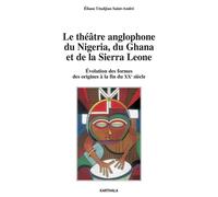 Théâtre anglophone du Nigeria, du Ghana et de la Sierra Leone. Evolution des formes, des origines à la fin du XXe siècle (Le) - Eliane Utudjian Saint-Andre - Karthala - broché - Etude