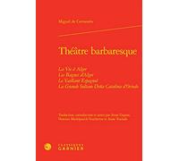 Théâtre barbaresque: La Vie à Alger Les Bagnes d'Alger Le Vaillant Espagnol La Grande Sultane Doña Catalina d'Oviedo