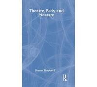 Theatre Body and Pleasure by Simon Shepherd Shepherd, Simon, Shepard, Simon, Shepherd Simon (Auteur)