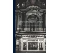 Théâtre Chimérique: Vingt-Sept Actes De Pantomime, À-Propos, Sotie, Proverbe, Pastorale, Comédie, Intermède, Dialogue, Drame, Parade, Ball
