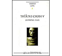 Théâtre choisi: COMEDIES CRUES (5)