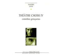 Théâtre Choisi - Tome 4, Comédies Grinçantes