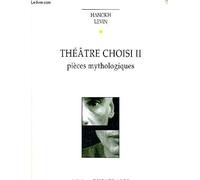 Théâtre Choisi - Volume 2, Pièces Mythologiques : Les Souffrances De Job - L'enfant Rêve - Ceux Qui Marchent Dans L'obscurité