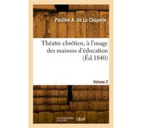Théatre chrétien, à l'usage des maisons d'éducation. Volume 2 - Pauline Andryane de La Chapelle - Hachette Bnf - broché - Livre