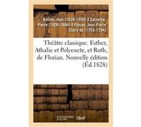 Théâtre classique. Esther, Athalie et Polyeucte, et Ruth, de Florian. Nouvelle édition Jean Racine (Auteur)