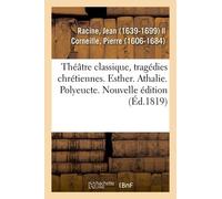 Théâtre Classique, Tragédies Chrétiennes - Esther - Athalie - Polyeucte - Nouvelle Édition