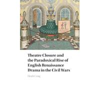 Theatre Closure and the Paradoxical Rise of English Renaissance Drama in the Civil Wars