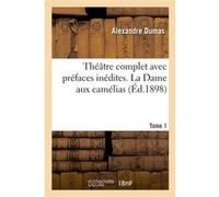 Théâtre complet avec préfaces inédites. T. 1 La Dame aux camélias Alexandre Dumas (Auteur)