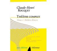 Theâtre Complet / Claude-Henri Rocquet - Tome 1 - Théâtre D'encre - Le Livre Des Sept Jardins - Pénélope - Tintagel - Médée : L'horreur Absolue - Le Troisième Ange
