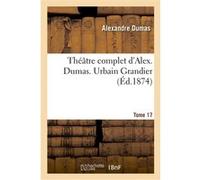 Théâtre complet d'Alex. Dumas. Tome 17 Urbain Grandier Alexandre Dumas (Auteur)
