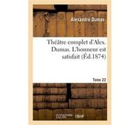 Théâtre complet d'Alex. Dumas. Tome 22 L'honneur est satisfait Alexandre Dumas (Auteur)