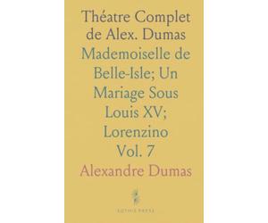 Théatre Complet de Alex. Dumas: Mademoiselle de Belle-Isle; Un Mariage Sous Louis XV; Lorenzino