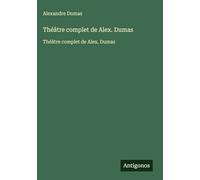 Théâtre complet de Alex. Dumas: Théâtre complet de Alex. Dumas