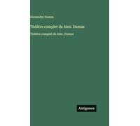 Théâtre complet de Alex. Dumas: Théâtre complet de Alex. Dumas