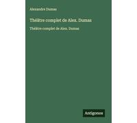 Théâtre complet de Alex. Dumas: Théâtre complet de Alex. Dumas