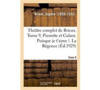 Théâtre complet de Brieux. Tome 9, Pierrette et Galaor. Puisque je t'aime !. La Régence Eugène Brieux (Auteur)