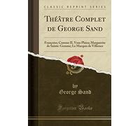 Théâtre Complet de George Sand: Françoise; Comme Il Vous Plaira; Marguerite de Sainte-Gemme; Le Marquis de Villemer (Classic Reprint)