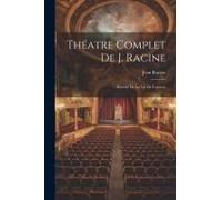 Théatre Complet De J. Racine: Précédé De La Vie De L'auteur