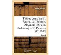 Théâtre Complet De J. Racine, Précédé D'une Notice Par M. Auger - Tome 2. La Thébaïde