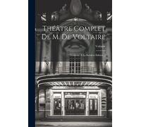 Théâtre Complet De M. De Voltaire: Conforme À La Dernière Édition ...