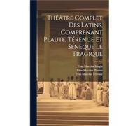 Theatre Complet Des Latins Comprenant Plaute Terence Et Seneque Le Tragique by Titus Maccius Magin Hardcover Book Titus Maccius Magin (Auteur)