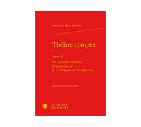 Théâtre complet Les Trahisons d'Arbiran, L'Absent chez soi et Les Soupçons sur les apparences - Antoine d' Ouville - Classiques Garnier - relié - Théâtre